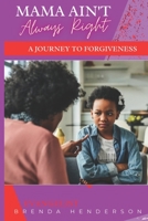 MAMA AIN'T ALWAYS RIGHT: A JOURNEY TO FORGIVENESS 1735701815 Book Cover