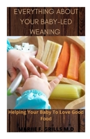 Everything about Your Baby-Led Weaning: Helping Your Baby To Love Good Food B08HG8YCCT Book Cover