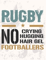 Rugby No Crying No Hugging No Hair Gel No Footballers: Rugby Journal for journaling Rugby sport Notebook 110 pages 8.5x11 inches | Gift for rugby players men and woman| ball sport book B083XTHJ9M Book Cover