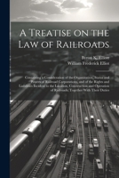 A Treatise on the law of Railroads; Containing a Consideration of the Organization, Status and Powers of Railroad Corporations, and of the Rights and ... of Railroads; Together With Their Duties 1021406848 Book Cover