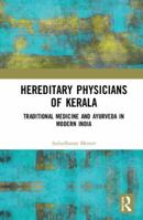 Hereditary Physicians of Kerala: Traditional Medicine and Ayurveda in Modern India 113861730X Book Cover