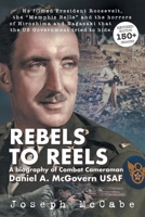 Rebels to Reels: A biography of Combat Cameraman Daniel A. McGovern USAF 1739800907 Book Cover
