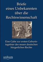 Briefe Eines Unbekannten Über Die Rechtswissenschaft: Eine Gabe Zur Ersten Geburtstagsfeier Des Neuen Deutschen Bürgerlichen Rechts 1141666642 Book Cover