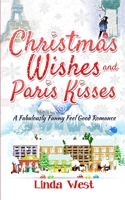 Christmas Wishes and Paris Kisses: A Fabulous Feel Good Comedy Christmas Romance 1537656368 Book Cover
