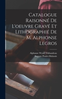 Catalogue Raisonn� De L'oeuvre Grav� Et Lithographi� De M. Alphonse Legros 1016865651 Book Cover