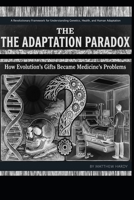 The Adaptation Paradox: How Evolution's Gifts Became Medicine's Problems - Second Edition: A Revolutionary Framework for Understanding Genetics, Health, and Human Adaptation B0GVPTDH4V Book Cover