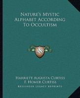 Nature's Mystic Alphabet According to Occultism 1425318320 Book Cover