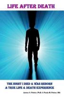 Life After Death: The Night I Died & Was Reborn a True Life & Death Experience 1490596119 Book Cover