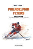 Philadelphia Flyers: The Iconic Philadelphia Flyers Trivia Book (The Iconic Sports Trivia Collection) B0H2S3NWRQ Book Cover