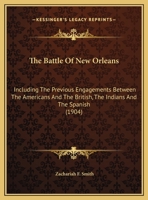 The Battle Of New Orleans: Including The Previous Engagements Between The Americans And The British, The Indians And The Spanish 054877420X Book Cover