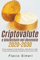 Criptovalute e blockchain nel decennio 2020-2030: Come cavalcare l'onda del Bitcon, delle Altcoin e della Finanza Decentralizzata investendo anche pochi soldi B0BN9J82B5 Book Cover