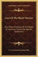 Case Of The Black Warrior: And Other Violations Of The Rights Of American Citizens By Spanish Authorities 1163244465 Book Cover