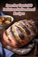 Pane Per Tutti: 100 Delicious Italian Bread Recipes B0CNXFF97J Book Cover