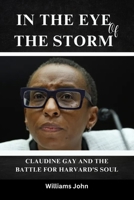 In the Eye of the Storm: Claudine Gay and the Battle for Harvard's Soul. The details of Gay's testimony and the subsequent firestorm. B0CQF4TT3V Book Cover