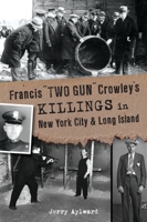 Francis "Two Gun" Crowley’s Killings in New York City and Long Island 1467144355 Book Cover