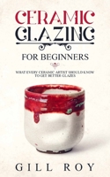 Ceramic Glazing for Beginners: What Every Ceramic Artist Should Know to Get Better Glazes 1951035267 Book Cover