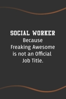 Social Worker Because Freaking Awesome is not an Official Job Title: Blank Lined Journal for Coworkers and Friends - Perfect Employee Appreciation Gift Idea 1676631488 Book Cover