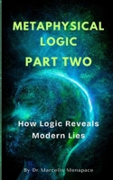 Metaphysical Logic 2: How Logic Reveals Modern Lies B0F31Y8NJ5 Book Cover