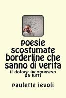 poesie scostumate borderline che sanno di verita: il dolore incompreso da tutti 1544023499 Book Cover