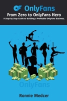 From Zero to OnlyFans Hero: A Step-by-Step Guide to Building a Profitable OnlyFans Business B0BRLVSHL2 Book Cover