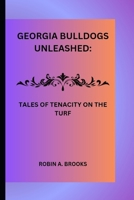 Georgia bulldogs unleashed: TALES OF TENACITY ON THE TURF B0CPPDN3RG Book Cover