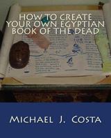 How to Create Your Own Egyptian Book of the Dead 1475258070 Book Cover