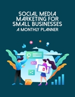 Social Media Marketing For Small Businesses A Monthly Planner: Online Business Calendar Scheduler and Organizer For Social Entrepreneurs 1697114962 Book Cover