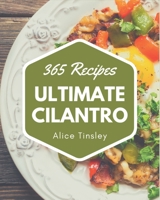365 Ultimate Cilantro Recipes: The Highest Rated Cilantro Cookbook You Should Read B08PX93XPW Book Cover