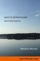 What Is Antinatalism? And Other Essays: Philosophy of Life in Contemporary Society B09LGW5YXL Book Cover