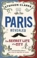 Paris Revealed: The Secret Life of a City 055277703X Book Cover