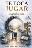 TE TOCA JUGAR: Tu Juego, Tu Vida. Lo que nadie te explica cuando empiezas a elegir (Universo - Tu Juego, Tu Vida -) (Spanish Edition) B0H1L64HQ3 Book Cover