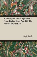 A History of Postal Agitation - From Eighty Years Ago Till the Present Day (1929) 1346717915 Book Cover