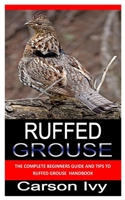 Ruffed Grouse: The complete guide and tips to ruffed grouse handbook B0F786YNM5 Book Cover