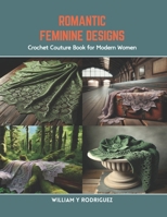 Romantic Feminine Designs: Crochet Couture Book for Modern Women B0CR8M3CKS Book Cover