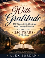 With Gratitude 250 Years. 250 Blessings. One Grateful Nation: Celebrating America's 250th Anniversary America's 250th Anniversary Edition B0H6PMHTC8 Book Cover