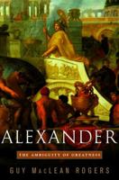 Alexander: The Ambiguity of Greatness 1400062616 Book Cover