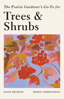 The Prairie Gardener's Go-To for Trees and Shrubs 1771513683 Book Cover