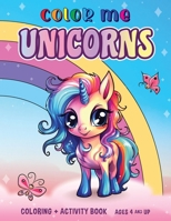 Color Me Unicorns: Coloring and Activity Book B0D2KQ3M3H Book Cover