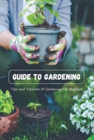 Guide To Gardening: Tips And Tutorials Of Gardening For Beginner B09SP8JMZ1 Book Cover