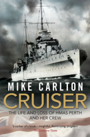 Cruiser: The Life and Loss of Hmas Perth and Her Crew Cruiser: The Life and Loss of Hmas Perth and Her Crew 1864711337 Book Cover