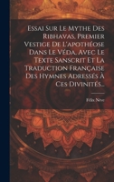 Essai Sur Le Mythe Des Ribhavas, Premier Vestige De L'apoth�ose Dans Le V�da, Avec Le Texte Sanscrit Et La Traduction Fran�aise Des Hymnes Adress�s � Ces Divinit�s... 1022578200 Book Cover