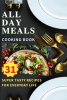 All Day Meals COOKING BOOK: Easy to make recipes Cookbook with useful tips to Level Up Your Kitchen Game and to have Tasty Meals Every single day Appetizers, Desserts, Festive Dinners and much more 1803890886 Book Cover