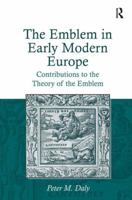 The Emblem in Early Modern Europe: Contributions to the Theory of the Emblem 1472430131 Book Cover