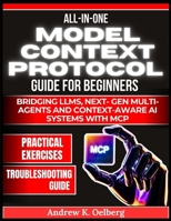 All in One Model Context Protocol Guide for Beginners: Bridging LLMs, Next- Gen Multi Agents and Context-Aware AI Systems with MCP (Future of Intelligence Series) B0FPXRKX4S Book Cover