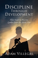 Discipline Through Development: How Students Become Leaders from the Inside Out 1977289037 Book Cover