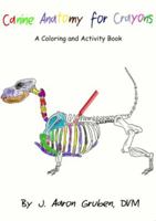 Canine Anatomy for Crayons : A Coloring and Activity Book 1733910530 Book Cover