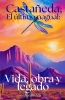Castaneda , El último Nagual: Vida, obra y legado B0FWBHZ9FG Book Cover