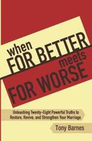 When for Better Meets for Worse: Unleashing Twenty-Eight Powerful Truths to Restore, Revive, and Strengthen Your Marriage 1589099494 Book Cover