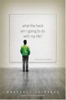 What the Heck Am I Going to Do With My Life? 1414305575 Book Cover