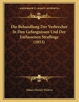 Die Behandlung Der Verbrecher In Den Gefangnissen Und Der Entlassenen Straflinge 1169450636 Book Cover